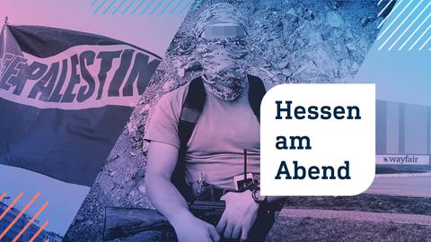 Collage aus drei Fotos: links Fahne in der Luft, auf welcher "Free Palestine" steht; in der Mitte ein Mann in Tarnkleidung mit verhülltem Kopf, verpixelten Augen und einem Gewehr auf dem Schoß; rechts eine Industriehalle, an welcher ein Schild "wayfair" leuchtet. Im Vordergrund die Aufschrift "Hessen am Abend" in einer weißen Blase.